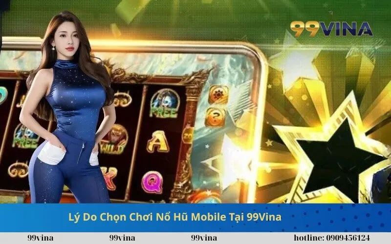 Lý Do Chọn Chơi Nổ Hũ Mobile Tại 99Vina