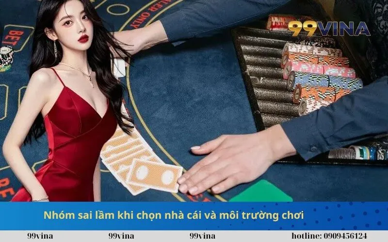 Nhóm sai lầm khi chọn nhà cái và môi trường chơi