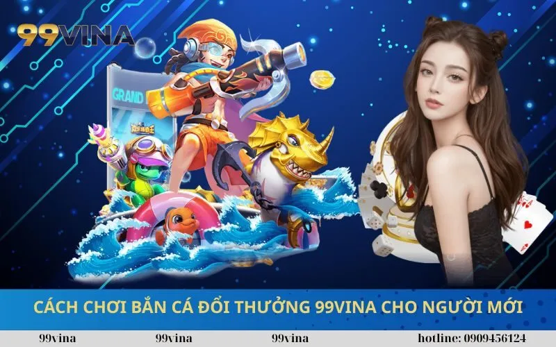 Cách Chơi Bắn Cá Đổi Thưởng 99vina Cho Người Mới