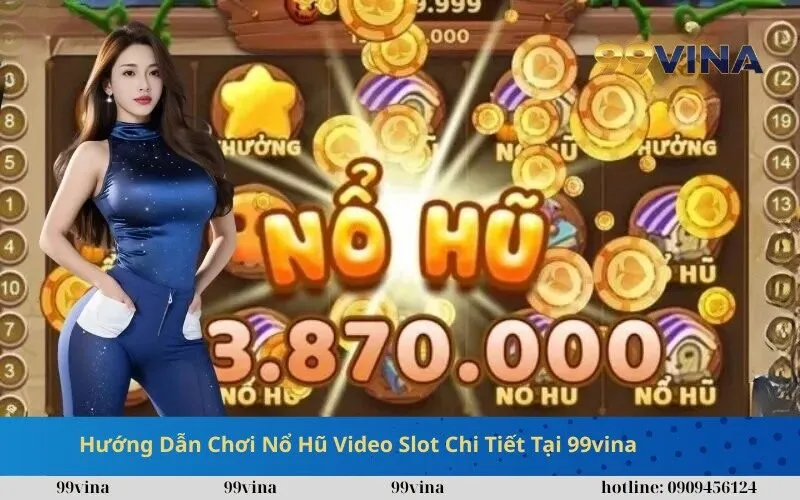 Hướng Dẫn Chơi Nổ Hũ Video Slot Chi Tiết Tại 99vina