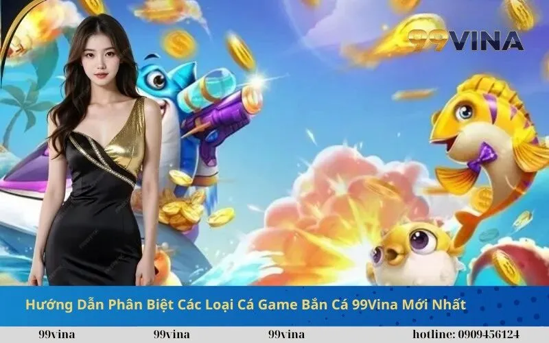 Hướng Dẫn Phân Biệt Các Loại Cá Game Bắn Cá 99Vina Mới Nhất