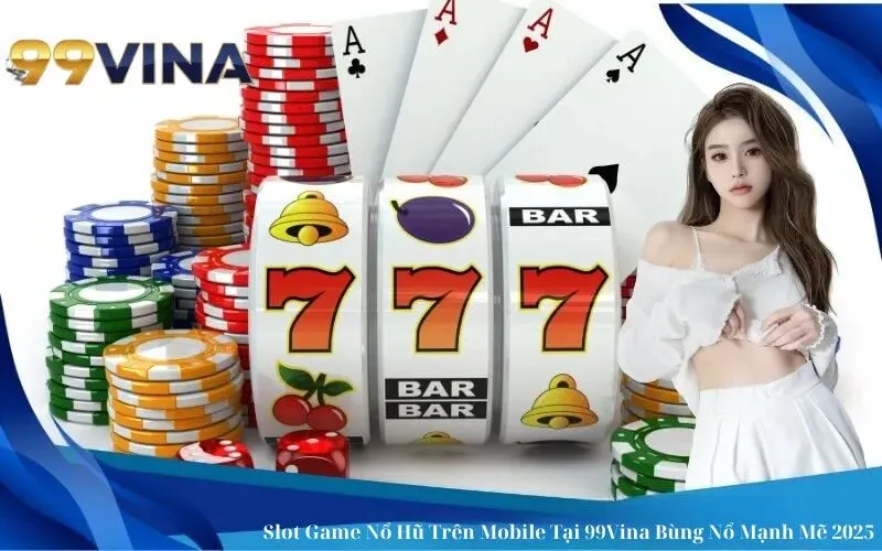 Slot Game Nổ Hũ Trên Mobile Tại 99Vina Bùng Nổ Mạnh Mẽ 2025