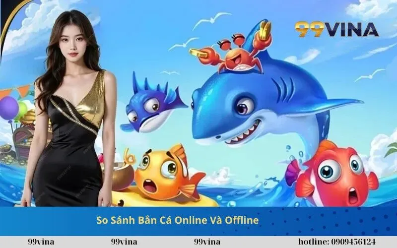 So Sánh Bắn Cá Online Và Offline