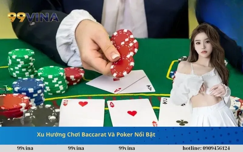 Xu Hướng Chơi Baccarat Và Poker Nổi Bật