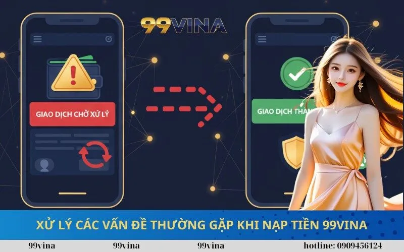 Xử Lý Các Vấn Đề Thường Gặp Khi Nạp Tiền 99vina